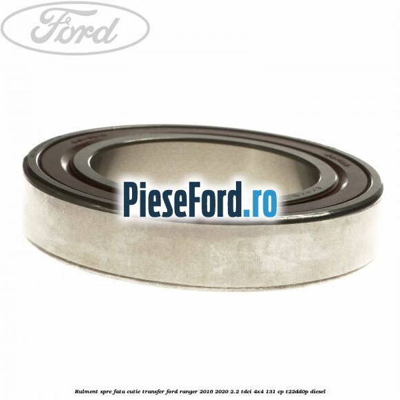 Rulment spre fata cutie transfer Ford Ranger 2016-2020 2.2 TDCi 4x4 131 cp T22DD0P diesel