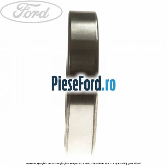 Rulment spre fata cutie transfer Ford Ranger 2019-2022 2.0 EcoBlue 4x4 213 cp T20DD0J, YN2X diesel