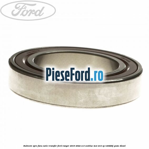 Rulment spre fata cutie transfer Ford Ranger 2019-2022 2.0 EcoBlue 4x4 213 cp T20DD0J, YN2X diesel