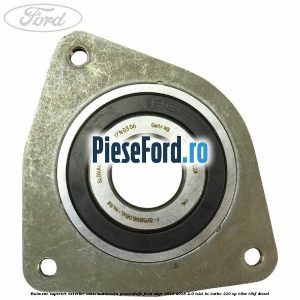 Rulment superior exterior cutie automata Powershift Ford Edge 2016-2018 2.0 TDCi Bi-Turbo 210 cp T9CE, T9CF diesel