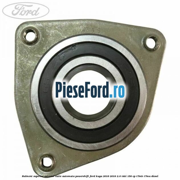 Rulment superior exterior cutie automata Powershift Ford Kuga 2016-2018 2.0 TDCi 150 cp T7MB, T7MA diesel