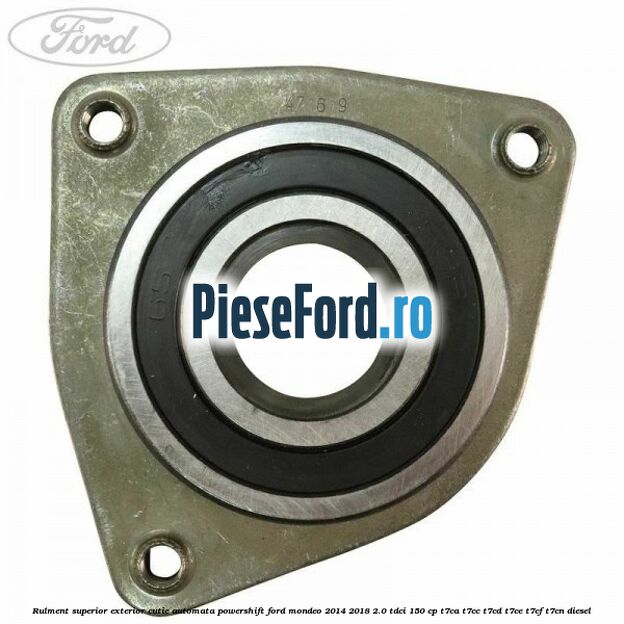 Rulment superior exterior cutie automata Powershift Ford Mondeo 2014-2018 2.0 TDCi 150 cp T7CA, T7CC, T7CD, T7CE, T7CF, T7CN diesel