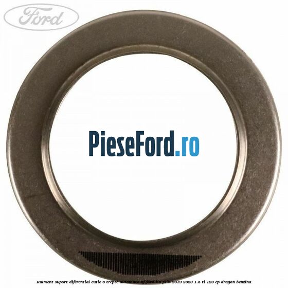 Rulment suport diferential cutie 6 trepte automata 6F Ford Ka plus 2019-2020 1.5 Ti 120 cp dragon benzina