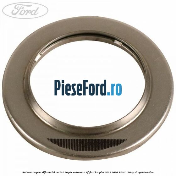 Rulment suport diferential cutie 6 trepte automata 6F Ford Ka plus 2019-2020 1.5 Ti 120 cp dragon benzina