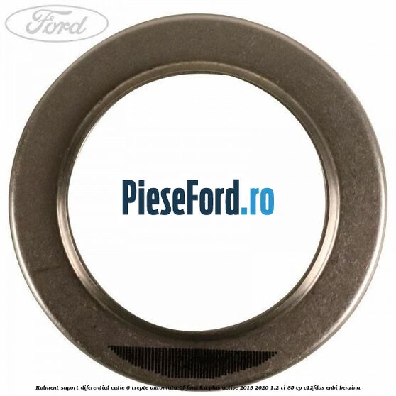 Rulment suport diferential cutie 6 trepte automata 6F Ford Ka plus Active 2019-2020 1.2 Ti 85 cp C12FDOS, ENBI benzina