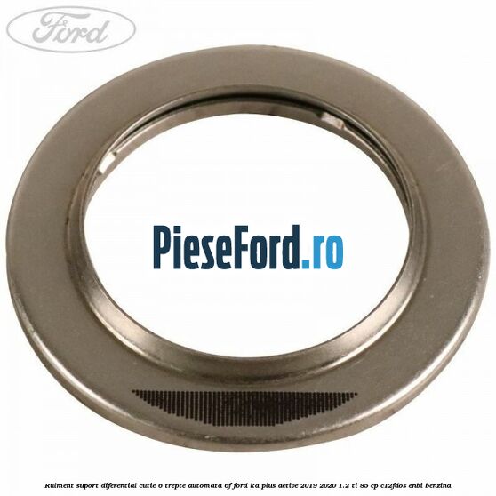 Rulment suport diferential cutie 6 trepte automata 6F Ford Ka plus Active 2019-2020 1.2 Ti 85 cp C12FDOS, ENBI benzina