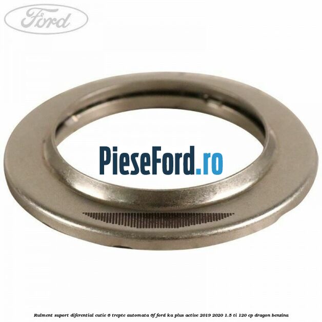 Rulment suport diferential cutie 6 trepte automata 6F Ford Ka plus Active 2019-2020 1.5 Ti 120 cp dragon benzina
