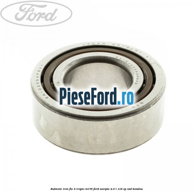 Rulment tren fix 5 trepte MT75 Ford Scorpio 2.0 i 115 cp Rulment tren fix 5 trepte MT75 Ford Scorpio 2.0 i 115 cp NSD benzina
