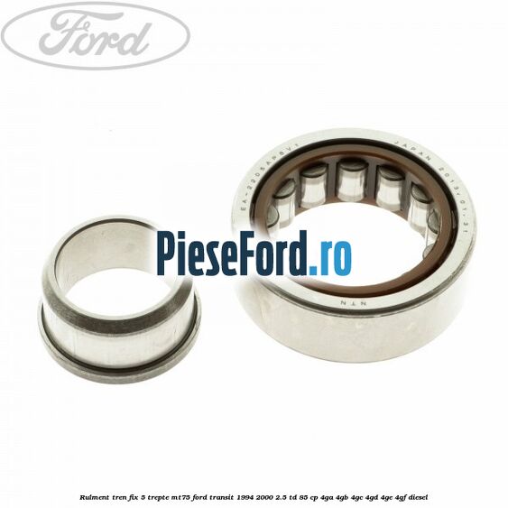 Rulment tren fix 5 trepte MT75 Ford Transit 1994-2000 2.5 TD 85 cp 4GA, 4GB, 4GC, 4GD, 4GE, 4GF diesel