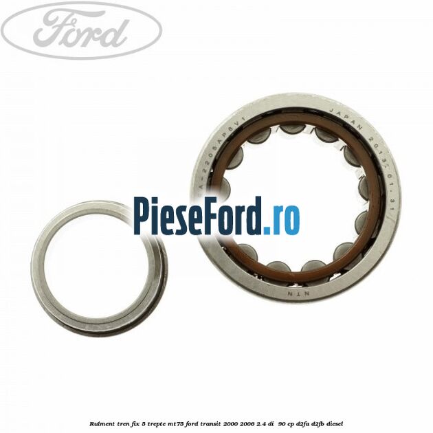 Rulment tren fix 5 trepte MT75 Ford Transit 2000-2006 2.4 DI  90 cp D2FA, D2FB diesel