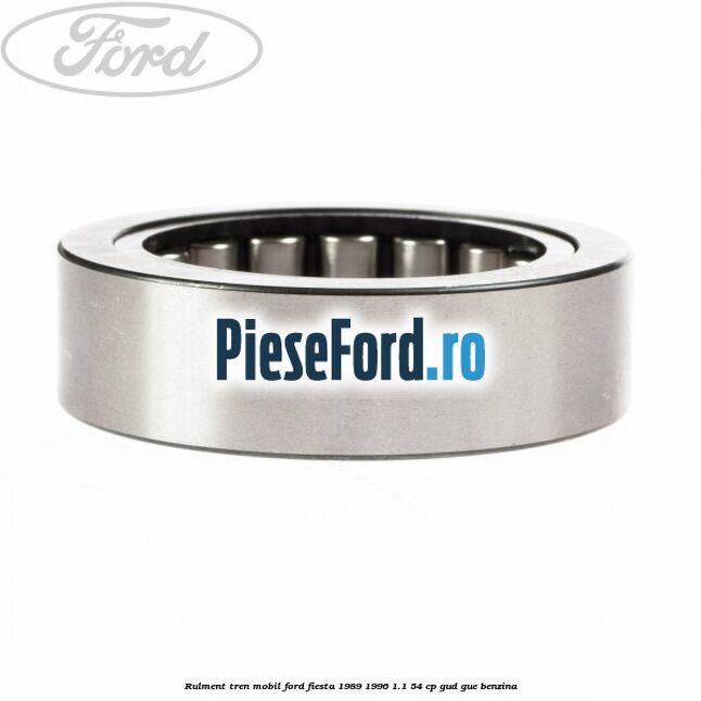 Rulment tren mobil Ford Fiesta 1989-1996 1.1 54 cp Rulment tren mobil Ford Fiesta 1989-1996 1.1 54 cp GUD, GUE benzina