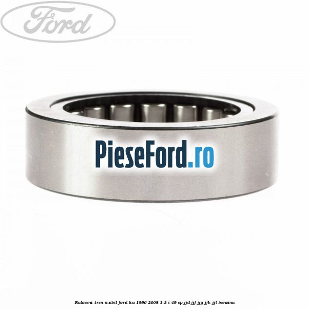 Rulment tren mobil Ford Ka 1996-2008 1.3 i 49 cp JJD, JJF, JJG, JJH, JJL benzina