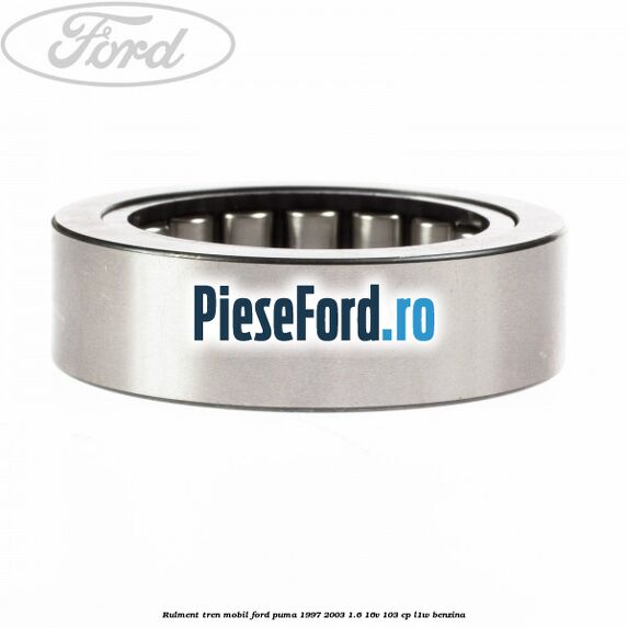 Rulment tren mobil Ford Puma 1997-2003 1.6 16V 103 cp Rulment tren mobil Ford Puma 1997-2003 1.6 16V 103 cp L1W benzina