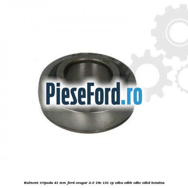 Rulment tripoda 41 mm Ford Cougar 2.0 16V 131 cp