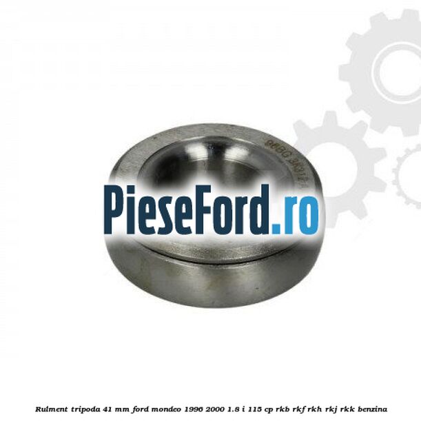 Rulment tripoda 41 mm Ford Mondeo 1996-2000 1.8 i 115 cp RKB, RKF, RKH, RKJ, RKK benzina