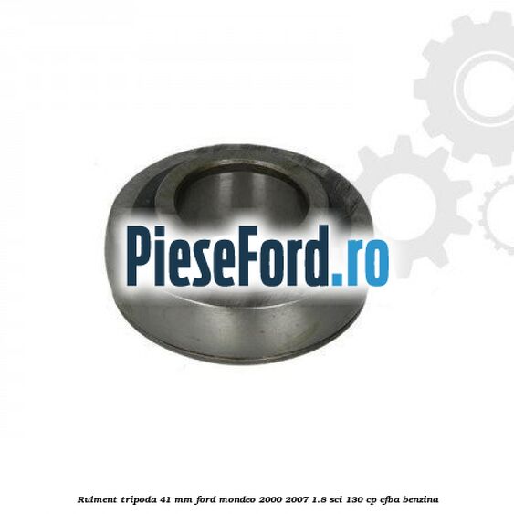 Rulment tripoda 41 mm Ford Mondeo 2000-2007 1.8 SCi 130 cp CFBA benzina
