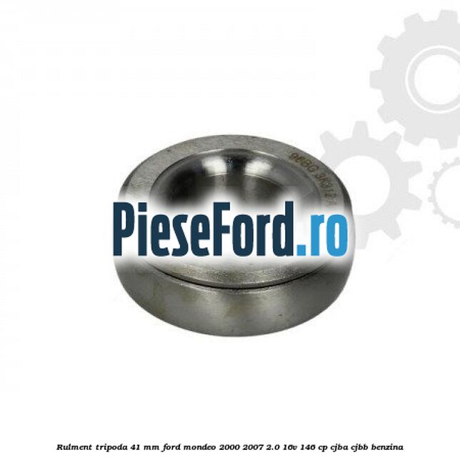 Rulment tripoda 41 mm Ford Mondeo 2000-2007 2.0 16V 146 cp CJBA, CJBB benzina