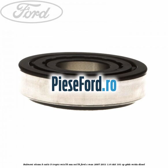 Rulment viteza 5 cutie 5 trepte MTX75 sau VXT75 Ford C-Max 2007-2011 1.6 TDCi 101 cp G8DC, MTDA diesel