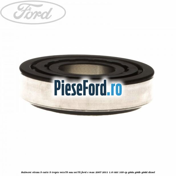 Rulment viteza 5 cutie 5 trepte MTX75 sau VXT75 Ford C-Max 2007-2011 1.6 TDCi 109 cp G8DA, G8DB, G8DD diesel