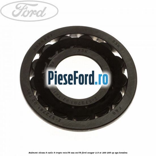 Rulment viteza 5 cutie 5 trepte MTX75 sau VXT75 Ford Cougar 2.5 ST 200 205 cp SGA benzina