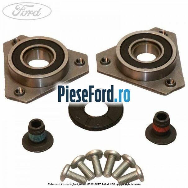 Rulmenti kit cutie Ford Fiesta 2013-2017 1.6 ST 182 cp JTJA, JTJB benzina