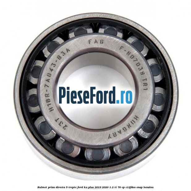 Rulmet priza directa 5 trepte Ford Ka plus 2019-2020 1.2 Ti 70 cp Rulmet priza directa 5 trepte Ford Ka plus 2019-2020 1.2 Ti 70 cp C12FDOS, ENAP benzina