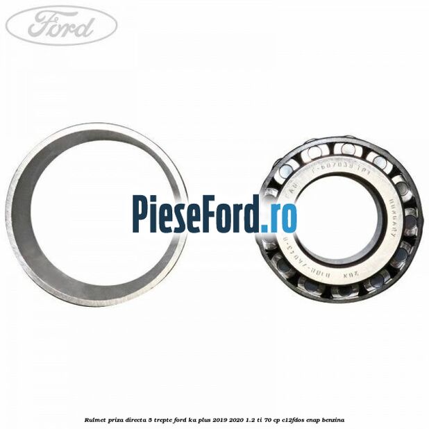 Rulmet priza directa 5 trepte Ford Ka plus 2019-2020 1.2 Ti 70 cp Rulmet priza directa 5 trepte Ford Ka plus 2019-2020 1.2 Ti 70 cp C12FDOS, ENAP benzina