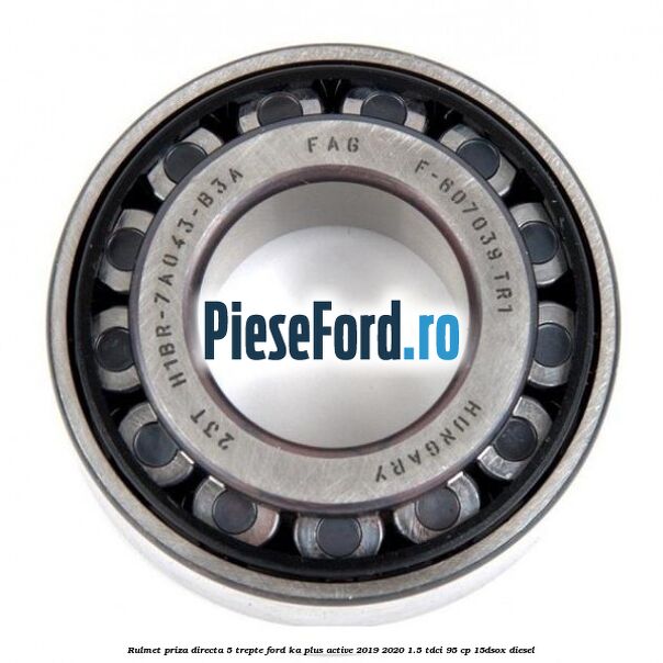 Rulmet priza directa 5 trepte Ford Ka plus Active 2019-2020 1.5 TDCI 95 cp Rulmet priza directa 5 trepte Ford Ka plus Active 2019-2020 1.5 TDCI 95 cp 15DSOX diesel