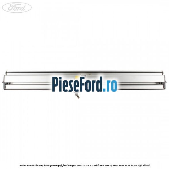 Rulou mountain top bena portbagaj Ford Ranger 2012-2015 3.2 TDCi 4x4 200 cp ENSA, SA2R, SA2S, SA2W, SAFA diesel