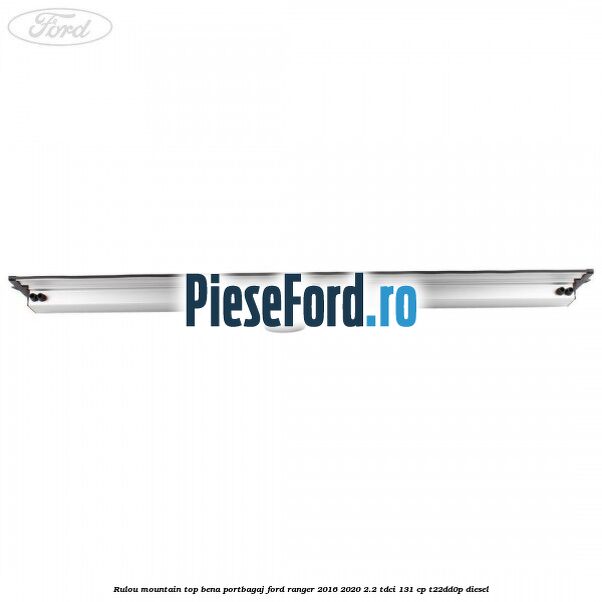Rulou mountain top bena portbagaj Ford Ranger 2016-2020 2.2 TDCi 131 cp T22DD0P diesel