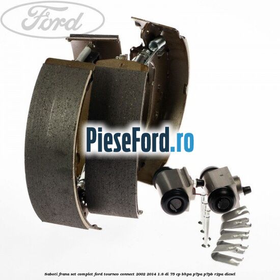 Saboti frana set complet Ford Tourneo Connect 2002-2014 1.8 Di 75 cp BHPA, P7PA, P7PB, R2PA diesel