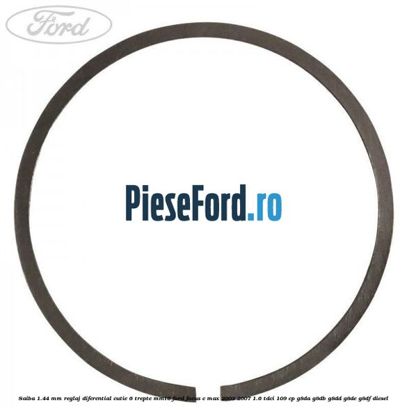 Saiba 1.44 MM reglaj diferential cutie 6 trepte MMT6 Ford Focus C-Max 2003-2007 1.6 TDCi 109 cp G8DA, G8DB, G8DD, G8DE, G8DF diesel