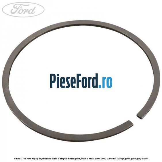 Saiba 1.44 MM reglaj diferential cutie 6 trepte MMT6 Ford Focus C-Max 2003-2007 2.0 TDCi 133 cp Saiba 1.44 MM reglaj diferential cutie 6 trepte MMT6 Ford Focus C-Max 2003-2007 2.0 TDCi 133 cp G6DC, G6DE, G6DF diesel