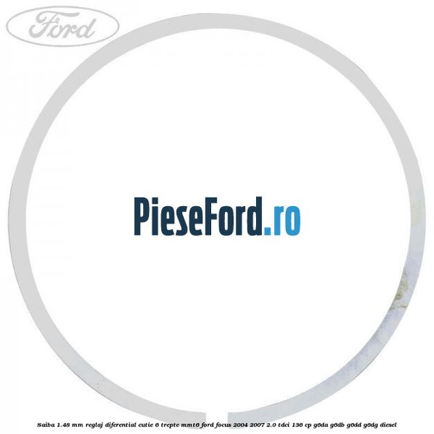 Saiba 1.48 MM reglaj diferential cutie 6 trepte MMT6 Ford Focus 2004-2007 2.0 TDCi 136 cp Saiba 1.48 MM reglaj diferential cutie 6 trepte MMT6 Ford Focus 2004-2007 2.0 TDCi 136 cp G6DA, G6DB, G6DD, G6DG diesel