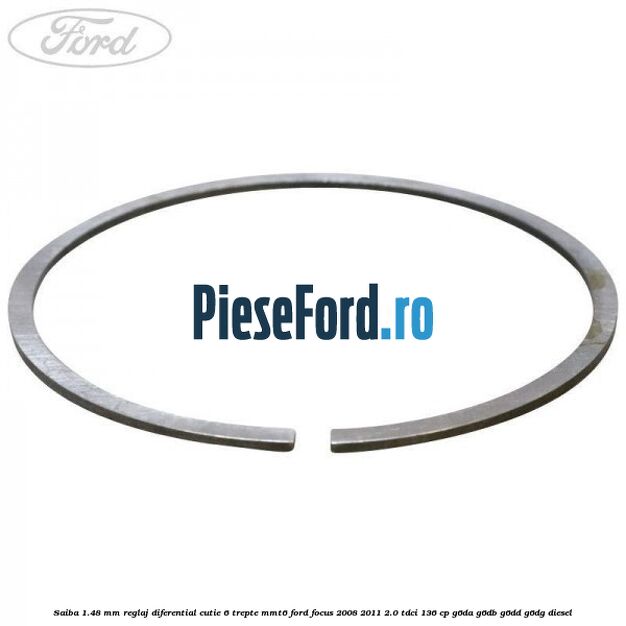 Saiba 1.48 MM reglaj diferential cutie 6 trepte MMT6 Ford Focus 2008-2011 2.0 TDCi 136 cp Saiba 1.48 MM reglaj diferential cutie 6 trepte MMT6 Ford Focus 2008-2011 2.0 TDCi 136 cp G6DA, G6DB, G6DD, G6DG diesel