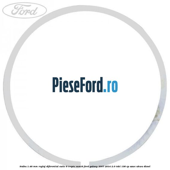 Saiba 1.48 MM reglaj diferential cutie 6 trepte MMT6 Ford Galaxy 2007-2014 2.0 TDCi 136 cp Saiba 1.48 MM reglaj diferential cutie 6 trepte MMT6 Ford Galaxy 2007-2014 2.0 TDCi 136 cp AZWC, UKWA diesel