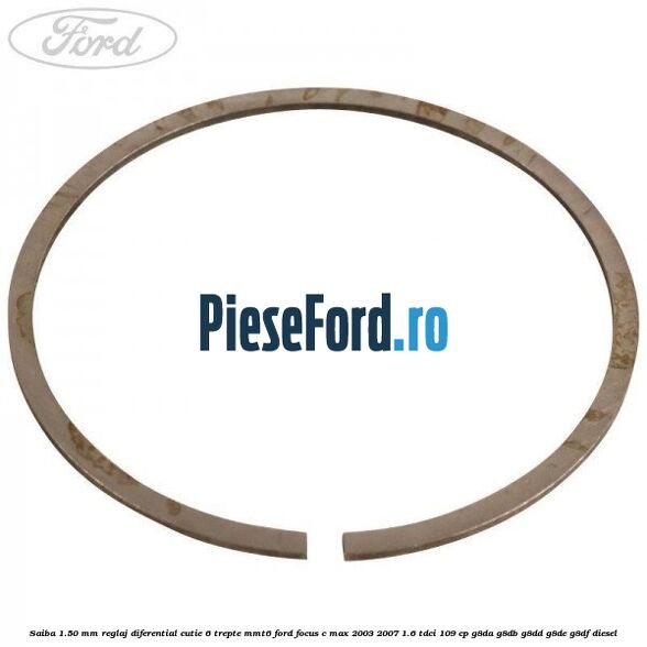 Saiba 1.50 MM reglaj diferential cutie 6 trepte MMT6 Ford Focus C-Max 2003-2007 1.6 TDCi 109 cp G8DA, G8DB, G8DD, G8DE, G8DF diesel
