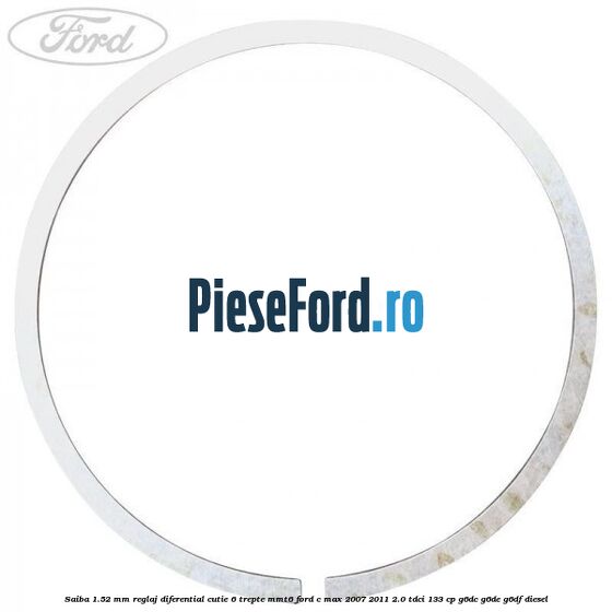 Saiba 1.52 MM reglaj diferential cutie 6 trepte MMT6 Ford C-Max 2007-2011 2.0 TDCi 133 cp G6DC, G6DE, G6DF diesel