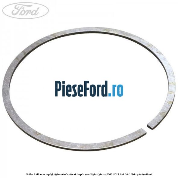 Saiba 1.52 MM reglaj diferential cutie 6 trepte MMT6 Ford Focus 2008-2011 2.0 TDCi 110 cp Saiba 1.52 MM reglaj diferential cutie 6 trepte MMT6 Ford Focus 2008-2011 2.0 TDCi 110 cp IXDA diesel