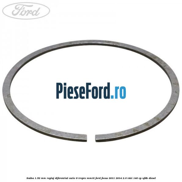 Saiba 1.52 MM reglaj diferential cutie 6 trepte MMT6 Ford Focus 2011-2014 2.0 TDCi 140 cp Saiba 1.52 MM reglaj diferential cutie 6 trepte MMT6 Ford Focus 2011-2014 2.0 TDCi 140 cp UFDB diesel