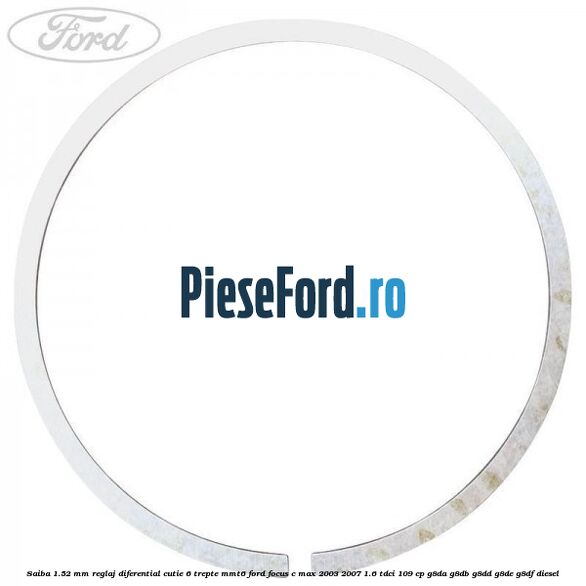 Saiba 1.52 MM reglaj diferential cutie 6 trepte MMT6 Ford Focus C-Max 2003-2007 1.6 TDCi 109 cp G8DA, G8DB, G8DD, G8DE, G8DF diesel