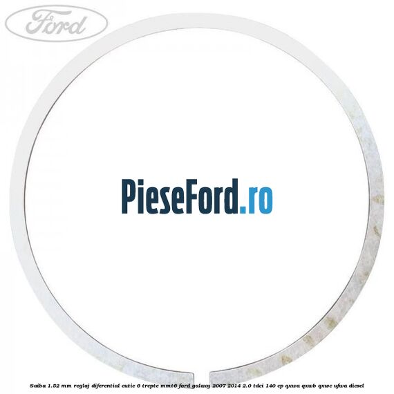 Saiba 1.52 MM reglaj diferential cutie 6 trepte MMT6 Ford Galaxy 2007-2014 2.0 TDCi 140 cp Saiba 1.52 MM reglaj diferential cutie 6 trepte MMT6 Ford Galaxy 2007-2014 2.0 TDCi 140 cp QXWA, QXWB, QXWC, UFWA diesel
