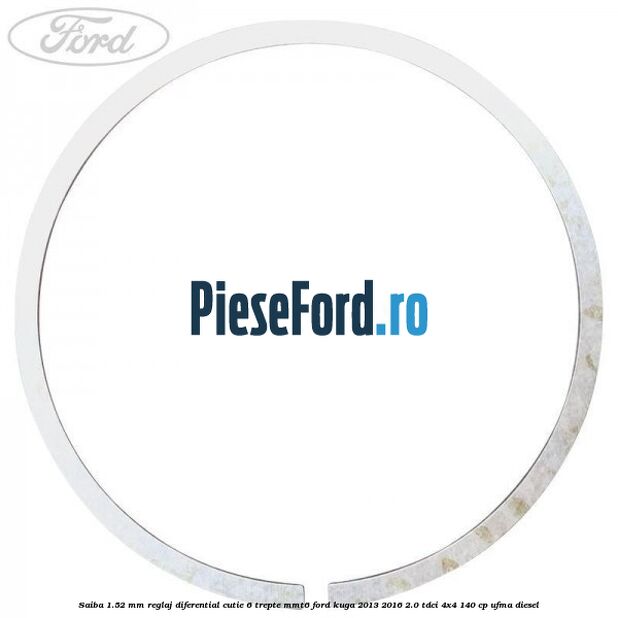 Saiba 1.52 MM reglaj diferential cutie 6 trepte MMT6 Ford Kuga 2013-2016 2.0 TDCi 4x4 140 cp Saiba 1.52 MM reglaj diferential cutie 6 trepte MMT6 Ford Kuga 2013-2016 2.0 TDCi 4x4 140 cp UFMA diesel