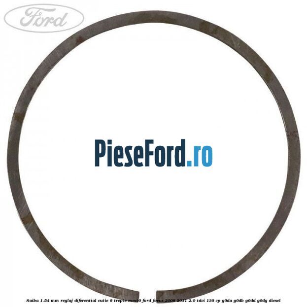 Saiba 1.54 MM reglaj diferential cutie 6 trepte MMT6 Ford Focus 2008-2011 2.0 TDCi 136 cp Saiba 1.54 MM reglaj diferential cutie 6 trepte MMT6 Ford Focus 2008-2011 2.0 TDCi 136 cp G6DA, G6DB, G6DD, G6DG diesel