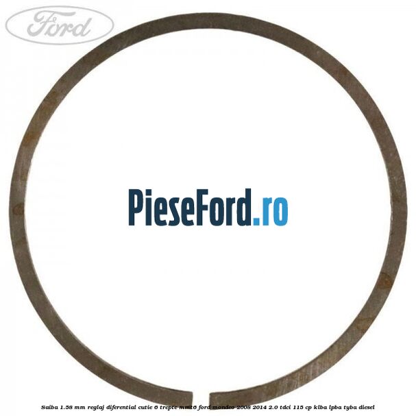 Saiba 1.58 MM reglaj diferential cutie 6 trepte MMT6 Ford Mondeo 2008-2014 2.0 TDCi 115 cp Saiba 1.58 MM reglaj diferential cutie 6 trepte MMT6 Ford Mondeo 2008-2014 2.0 TDCi 115 cp KLBA, LPBA, TYBA diesel
