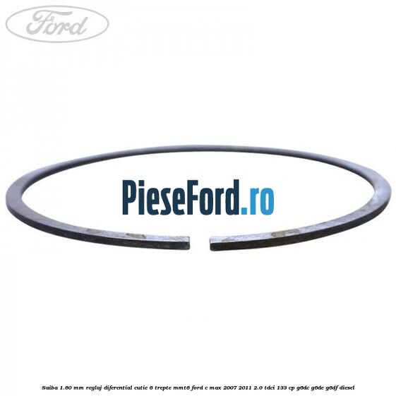 Saiba 1.60 MM reglaj diferential cutie 6 trepte MMT6 Ford C-Max 2007-2011 2.0 TDCi 133 cp Saiba 1.60 MM reglaj diferential cutie 6 trepte MMT6 Ford C-Max 2007-2011 2.0 TDCi 133 cp G6DC, G6DE, G6DF diesel