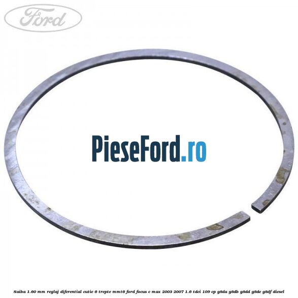 Saiba 1.60 MM reglaj diferential cutie 6 trepte MMT6 Ford Focus C-Max 2003-2007 1.6 TDCi 109 cp G8DA, G8DB, G8DD, G8DE, G8DF diesel