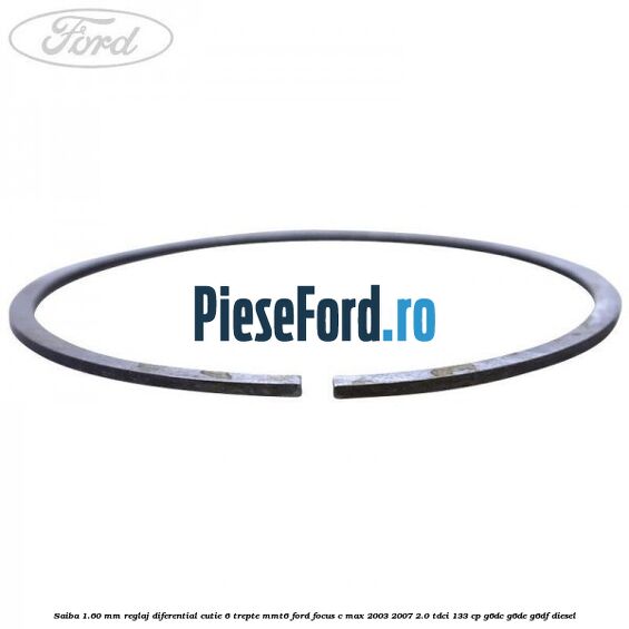Saiba 1.60 MM reglaj diferential cutie 6 trepte MMT6 Ford Focus C-Max 2003-2007 2.0 TDCi 133 cp Saiba 1.60 MM reglaj diferential cutie 6 trepte MMT6 Ford Focus C-Max 2003-2007 2.0 TDCi 133 cp G6DC, G6DE, G6DF diesel