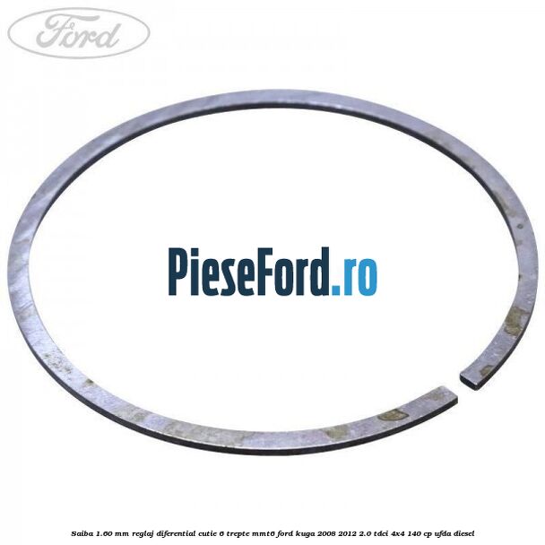Saiba 1.60 MM reglaj diferential cutie 6 trepte MMT6 Ford Kuga 2008-2012 2.0 TDCI 4x4 140 cp Saiba 1.60 MM reglaj diferential cutie 6 trepte MMT6 Ford Kuga 2008-2012 2.0 TDCI 4x4 140 cp UFDA diesel