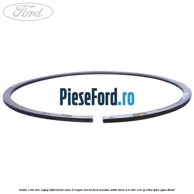 Saiba 1.60 MM reglaj diferential cutie 6 trepte MMT6 Ford Mondeo 2008-2014 2.0 TDCi 115 cp Saiba 1.60 MM reglaj diferential cutie 6 trepte MMT6 Ford Mondeo 2008-2014 2.0 TDCi 115 cp KLBA, LPBA, TYBA diesel